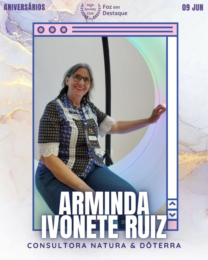 Arminda Ivonete Ruiz - Consultora Natura & DōTerra
Foz em Destaque High Society Club