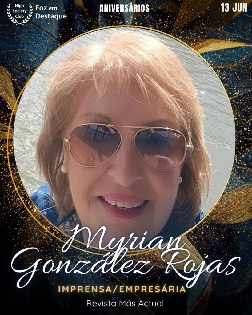 Myrian González Rojas
Imprensa/Empresária - Revista Más Actual
Aniversários 13 de junho 2025 Foz em Destaque High Society Club