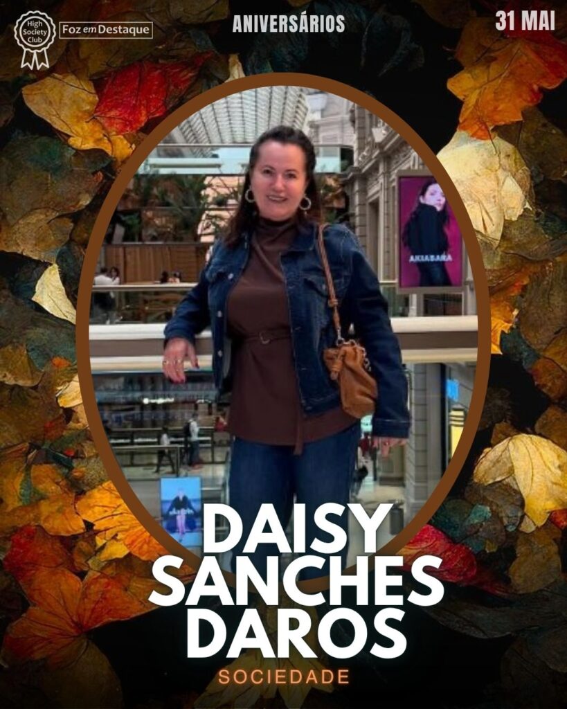 Daisy Sanches Daros
Aniversários 31 de Maio 2025 Foz em Destaque High Society Club