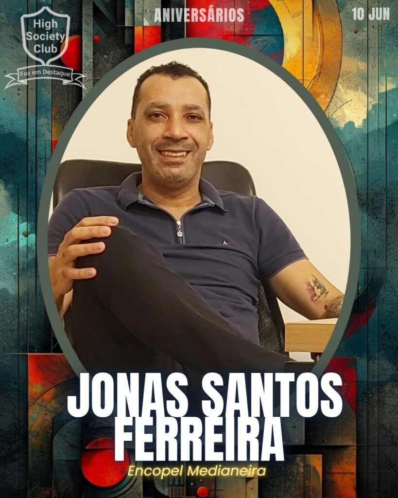 Jonas Santos Ferreira - Encopel Medianeira
Aniversários 10 de junho 2025 Foz em Destaque High Society Club