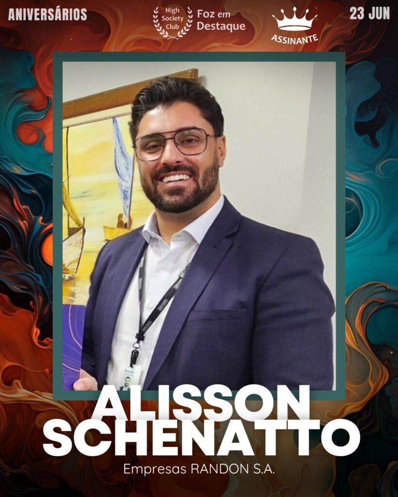 Alisson Schenatto -
Empresas RANDON S.A.
Aniversariantes- HighSocietyClub/23-06-2025 Foz em Destaque