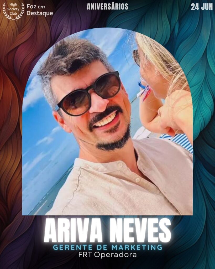 Ariva Neves - Gerente de Marketing – FRT Operadora
aniversariantes 24 junho HighSocietyClub Foz em Destaque