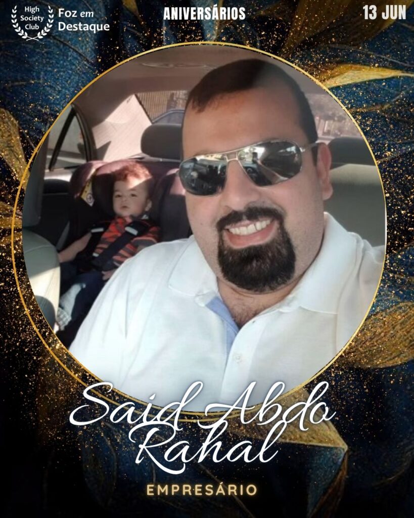 Said Abdo Rahal-
Empresário
junho 2025 Foz em Destaque High Society Club - Parabéns aos aniversariantes integrantes de nosso clube de vantagens!!!