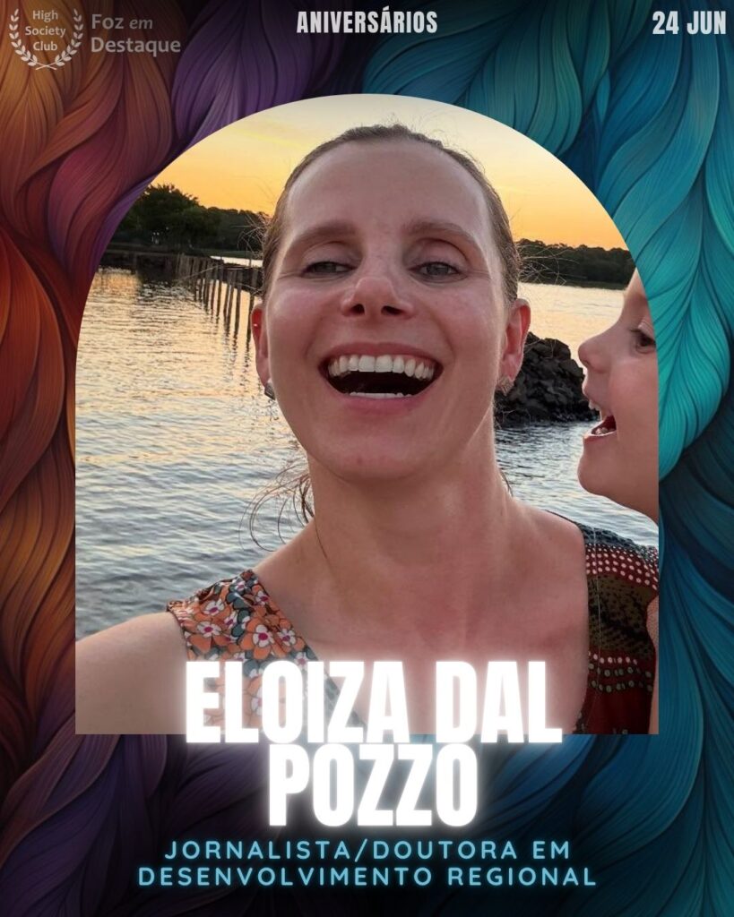Eloiza Dal Pozzo - Jornalista • Doutora em Desenvolvimento Regional
aniversariantes 24 junho HighSocietyClub Foz em Destaque