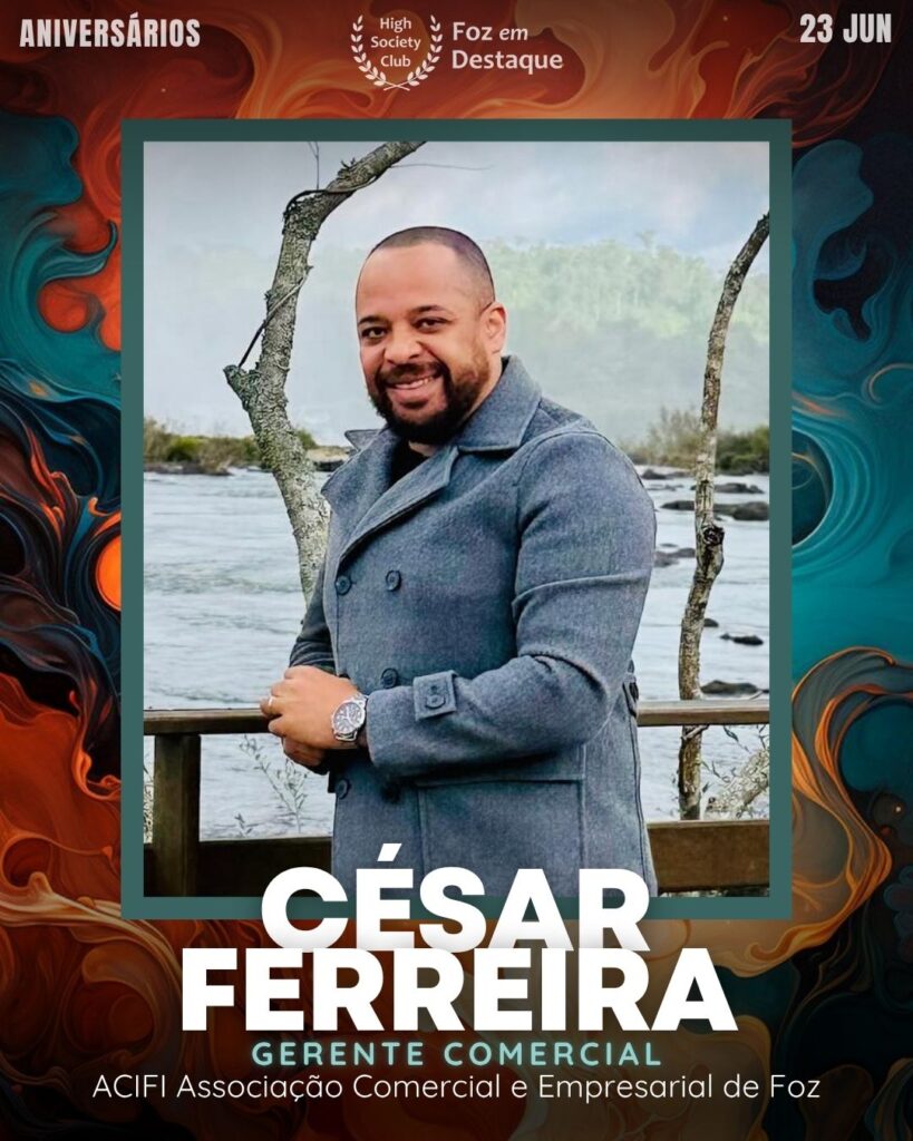 César Ferreira - Gerente Comercial - ACIFI Foz
Aniversariantes- HighSocietyClub/23-06-2025 Foz em Destaque