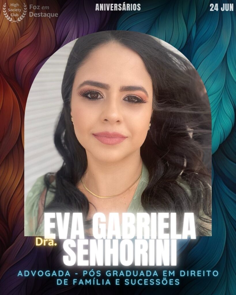Dra. Eva Gabriela Senhorini -
Advogada • Pós-Graduada em Direito de Família e Sucessões
aniversariantes 24 junho HighSocietyClub Foz em Destaque
