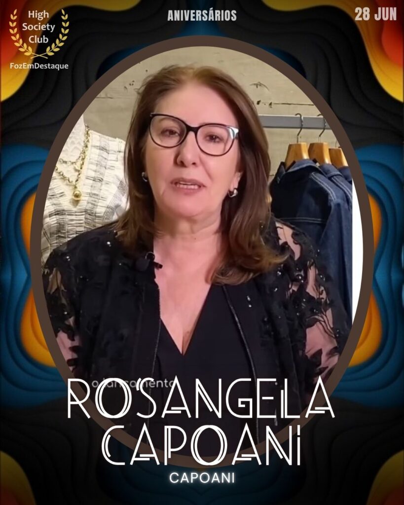 Rosangela Capoani - Empresária à frente da Capoani
aniversariantes 28 junho HighSocietyClub Foz em Destaque