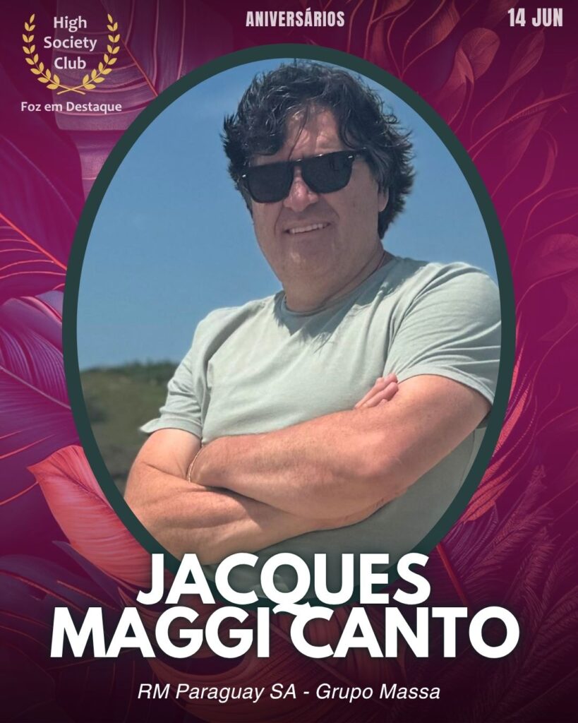 Jacques Maggi Canto
RM Paraguay SA - Grupo Massa
Aniversários 14 de junho 2025 Foz em Destaque High Society Club