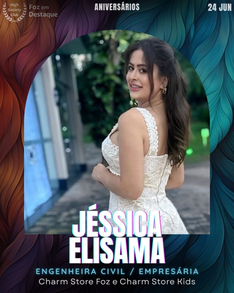 Jéssica Elisama = Engenheira Civil • Empresária = Charm Store Foz · Charm Store Kids
aniversariantes 24 junho HighSocietyClub Foz em Destaque