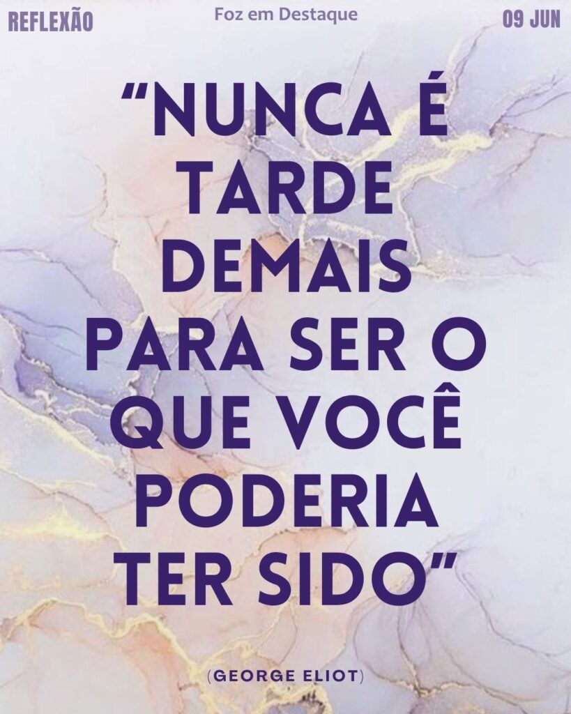 “Nunca é tarde demais para ser o que você poderia ter sido” – George Eliot.
Reflexão 09 de Junho 2025 Foz em Destaque “Sua Vida mais divertida”.