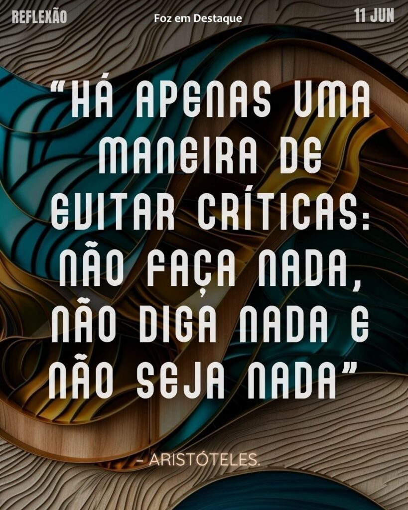 "Há apenas uma maneira de evitar críticas: não faça nada, não diga nada e não seja nada" – Aristóteles
Reflexão 11 de Junho 2025 Foz em Destaque “Sua Vida mais divertida”