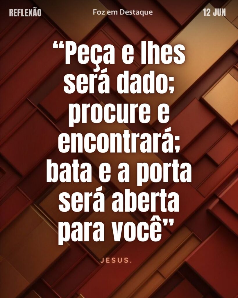 “Peça e lhes será dado; procure e encontrará; bata e a porta será aberta para você” – Jesus.
Reflexão 12 de Junho 2025 Foz em Destaque “Sua Vida mais divertida”