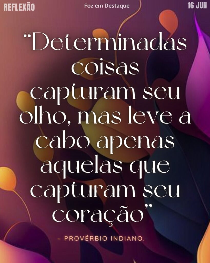 Sabedoria Indiana: Descubra o provérbio 'Escolha o que captura seu coração'. Guia para uma vida com propósito e paixão no Foz em Destaque.