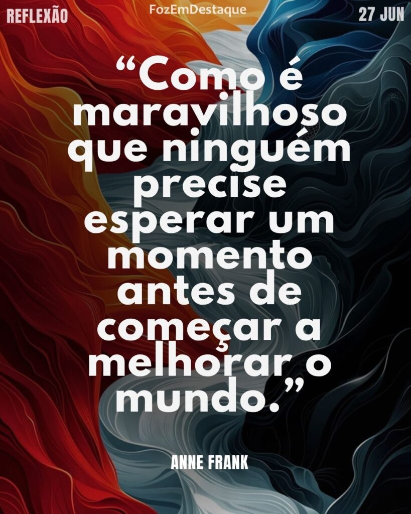 Melhorar o Mundo Agora: Reflexão Inspiradora de Anne Fran
Foz em Destaque
