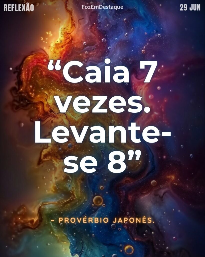 “Caia 7 vezes. Levante-se 8” – Provérbio japonês.
reflexão levante-se 8