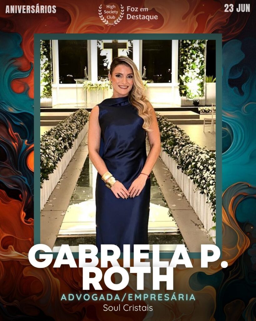 Dra. Gabriela P. Roth - Advogada/Empresária - Soul Cristais
Aniversariantes- HighSocietyClub/23-06-2025 Foz em Destaque