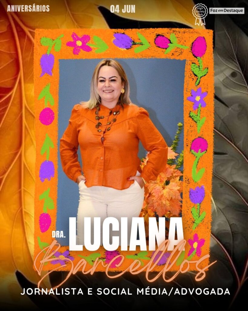 Dra. Luciana Barcellos
Jornalista e social média/Advogada
Aniversários 04 de junho 2025 Foz em Destaque High Society Club - Parabéns aos integrantes de nosso clube de vantagens!!