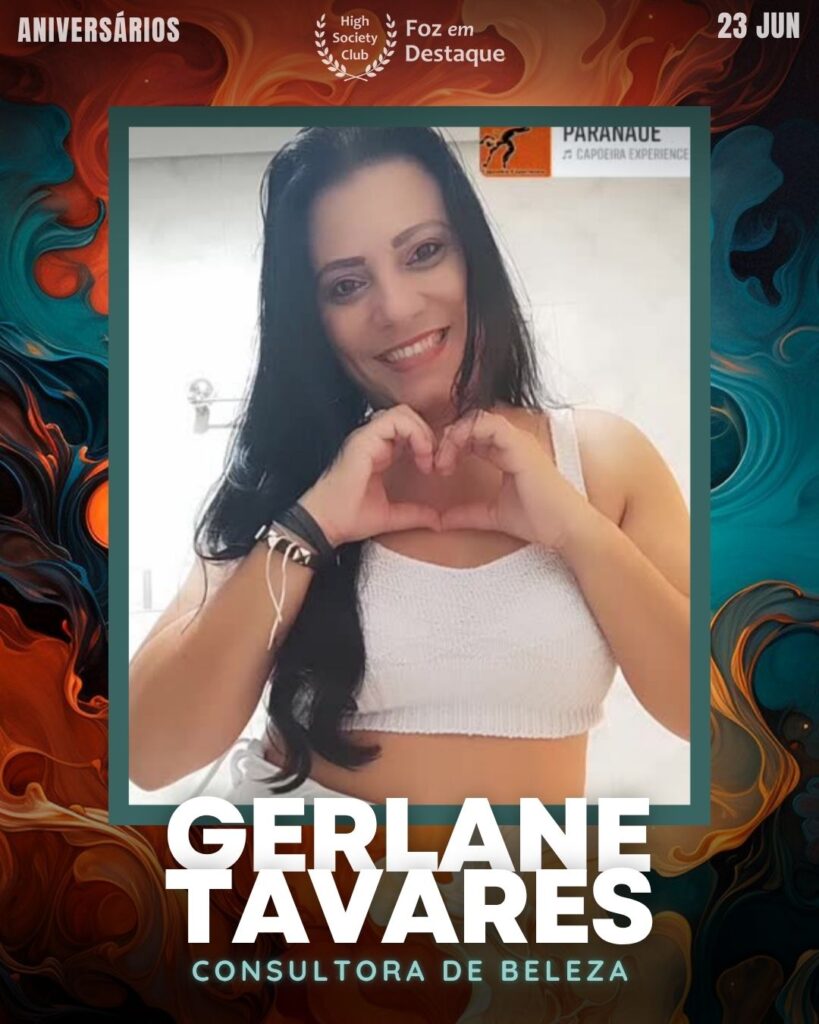 Gerlane Tavares - Consultora de Beleza
Aniversariantes- HighSocietyClub/23-06-2025 Foz em Destaque
