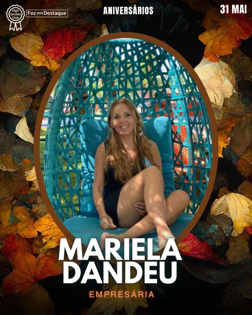 Mariela Dandeu
Aniversários 31 de Maio 2025 Foz em Destaque High Society Club