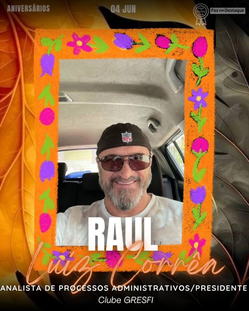 Raul Luiz Corrêa
Analista de Processos Administrativos/Presidente - Clube GRESFI
Aniversários 04 de junho 2025 Foz em Destaque High Society Club - Parabéns aos integrantes de nosso clube de vantagens!!