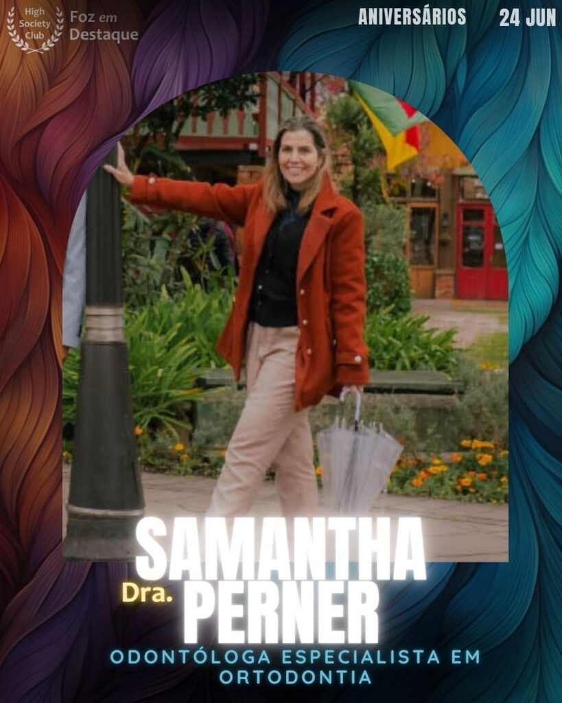 Dra. Samantha Perner - Odontóloga • Especialista em Ortodontia - Instituto Odontológico Dr Valmir Lavinicki
aniversariantes 24 junho HighSocietyClub Foz em Destaque