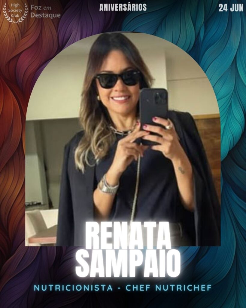 Renata Sampaio - Nutricionista • Chef Nutichef - Programa NutriSabor
aniversariantes 24 junho HighSocietyClub Foz em Destaque
