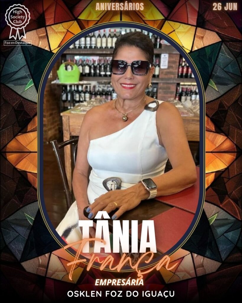 Tânia França - Osklen Foz do Iguaçu
aniversariantes 26/06/2025 · HighSocietyClub