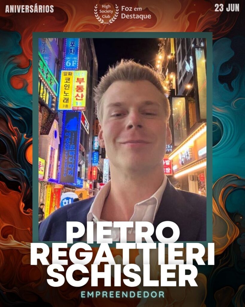 Pietro Regattieri Schisler - Empreendendor
Aniversariantes- HighSocietyClub/23-06-2025 Foz em Destaque