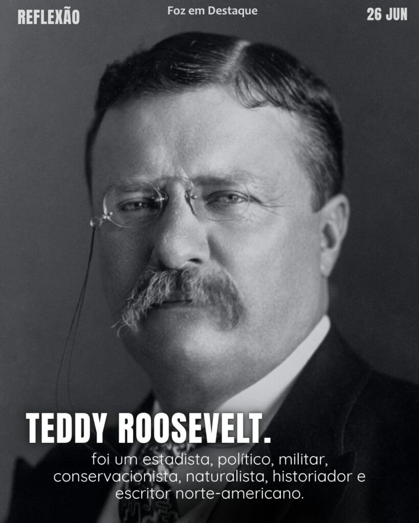 Biografia de Theodore “Teddy” Roosevelt
Reflexão Diária: Faça o que Você Pude| Foz em Destaque