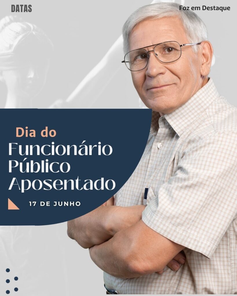 Datas Comemorativas 17 de Junho
Dia do Funcionário Público Aposentado | Foz em Destaque