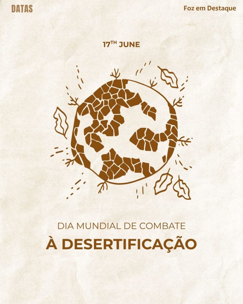 Datas Comemorativas 17 de Junho
Dia Mundial de Combate à Desertificação | Foz em Destaque