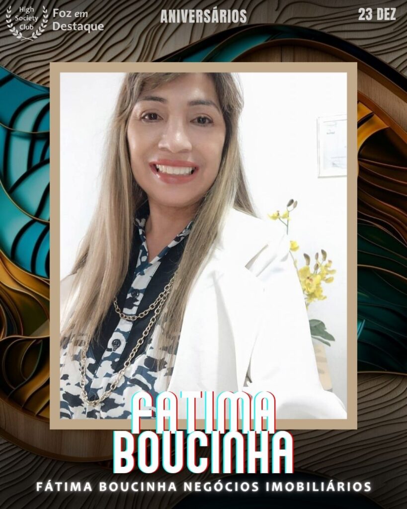 Fatima Boucinha -Imobiliarista - Fátima Boucinha Negócios Imobiliários
Aniversários 11 de junho 2025 Foz em Destaque High Society Club