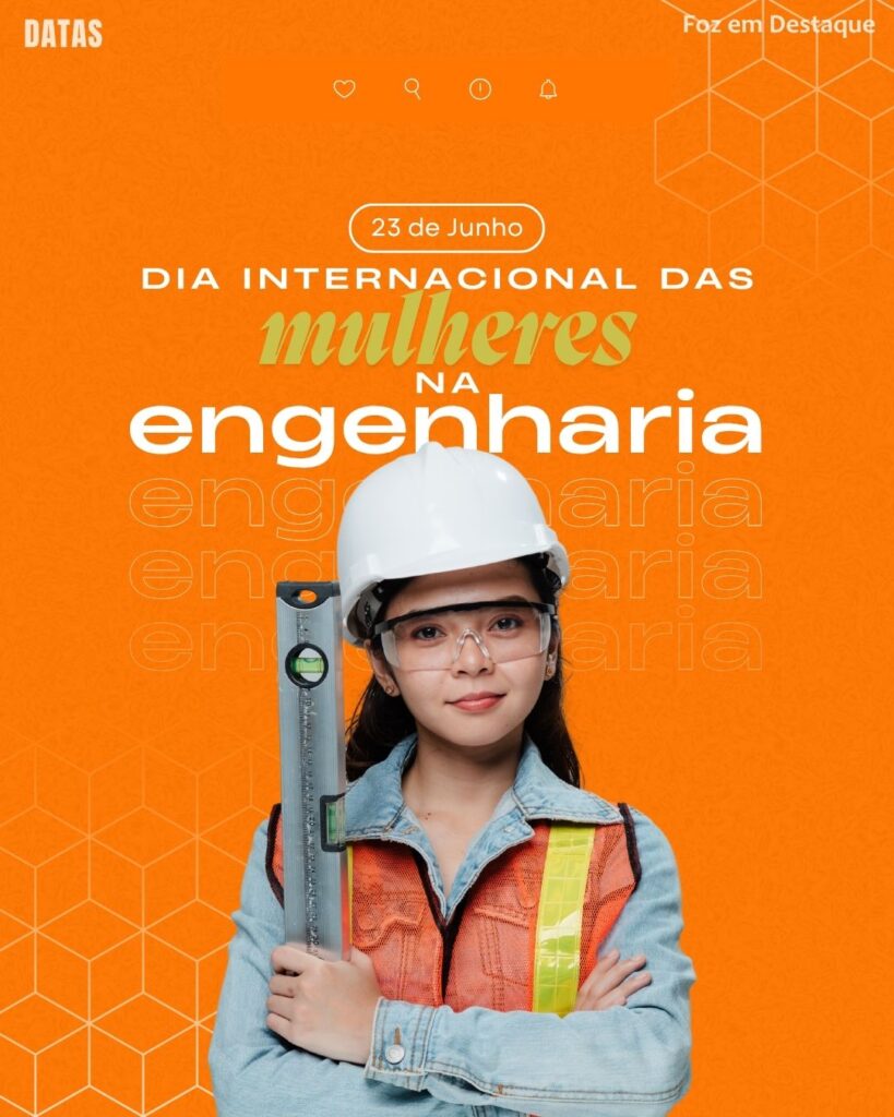 Datas comemorativas 23 de junho - Foz em Destaque - Dia Internacional das Mulheres na Engenharia