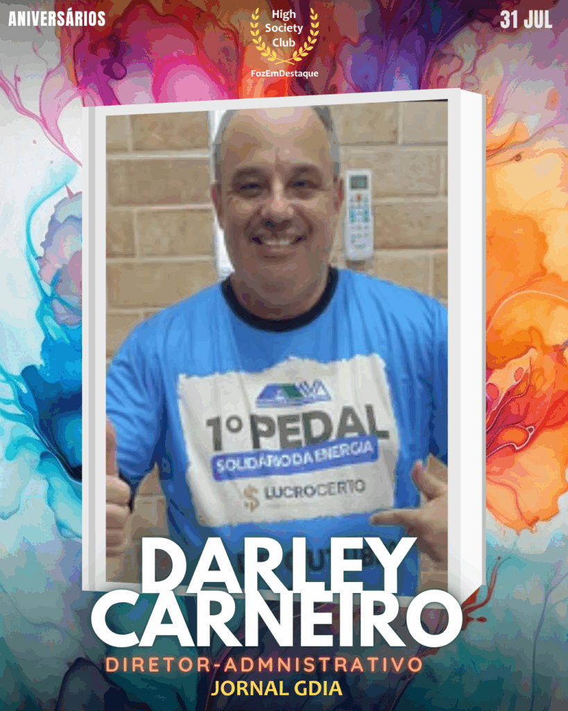 Darley Carneiro - Diretor Admnistrativo - Jornal GDia
aniversariantes 31 julho Foz FozEmDestaque HighSocietyClub
