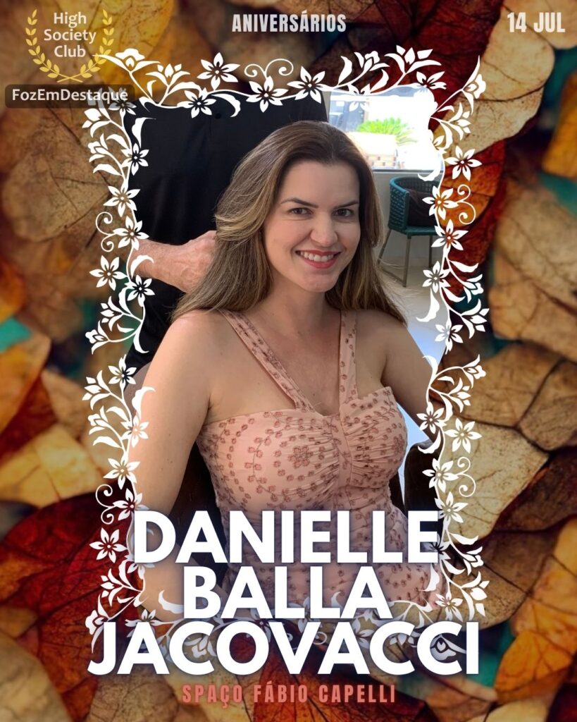 Danielle Balla Jacovacci
Spaço Dottore Capelli
aniversariantes 14 julho Foz - HighSocietyClub FozEmDestaque