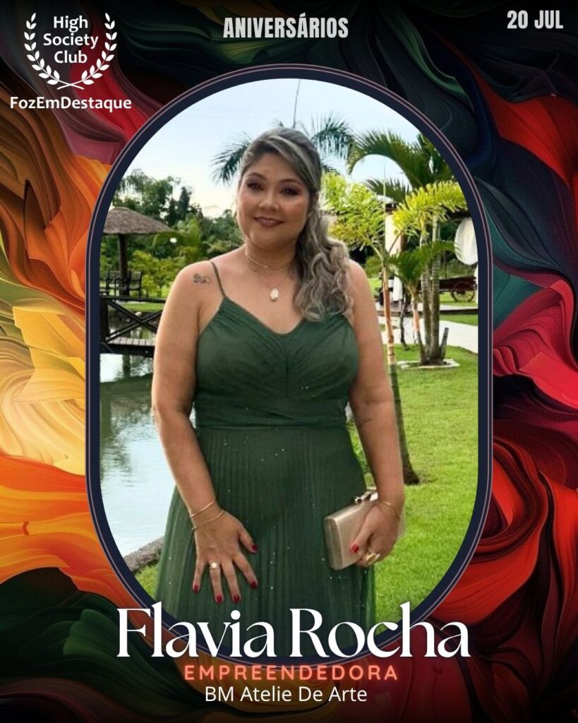 Flavia Rocha
Empreendedora - BM Atelie De Arte
Aniversariantes High Society Foz