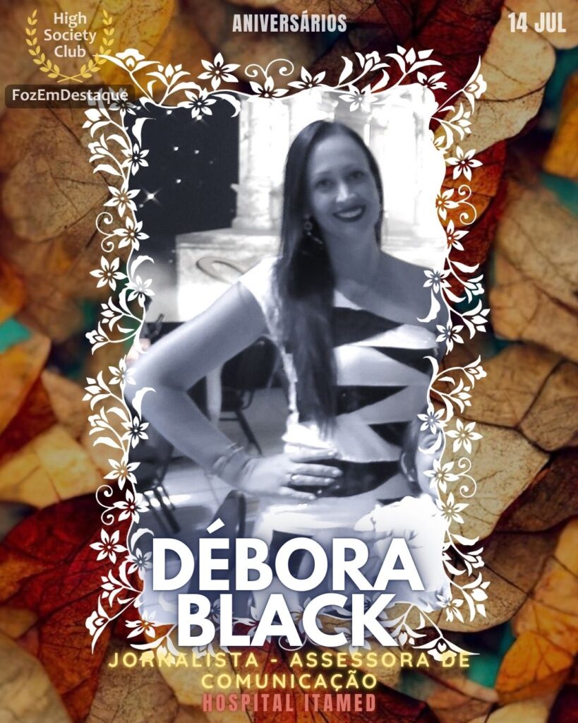 Débora Black
Jornalista - Assessora de Comunicação - Hospital Itamed
aniversariantes 14 julho Foz - HighSocietyClub FozEmDestaque