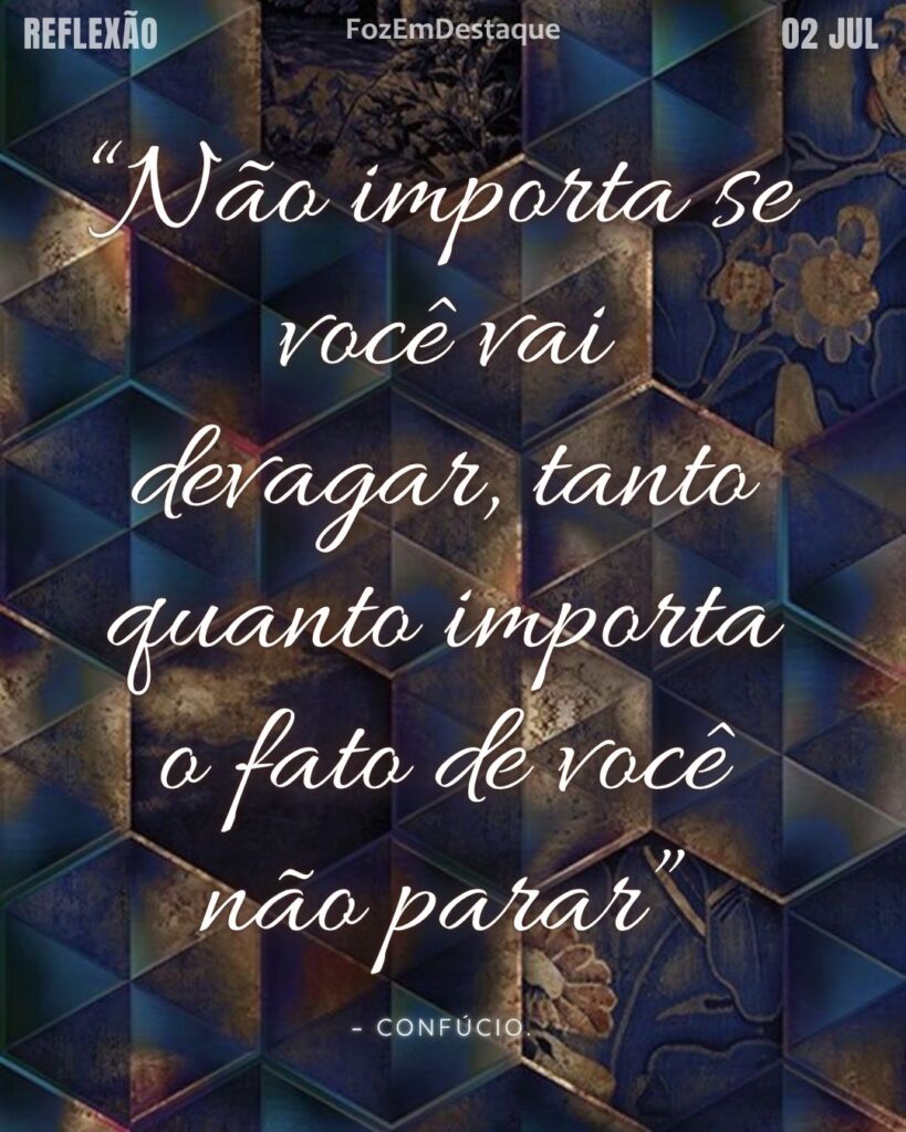 “Não importa se você vai devagar, tanto quanto importa o fato de você não parar”
– Confúcio.
persistência Confúcio