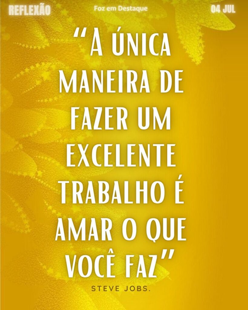 “A única maneira de fazer um excelente trabalho é amar o que você faz”
– Steve Jobs.
amar o que faz