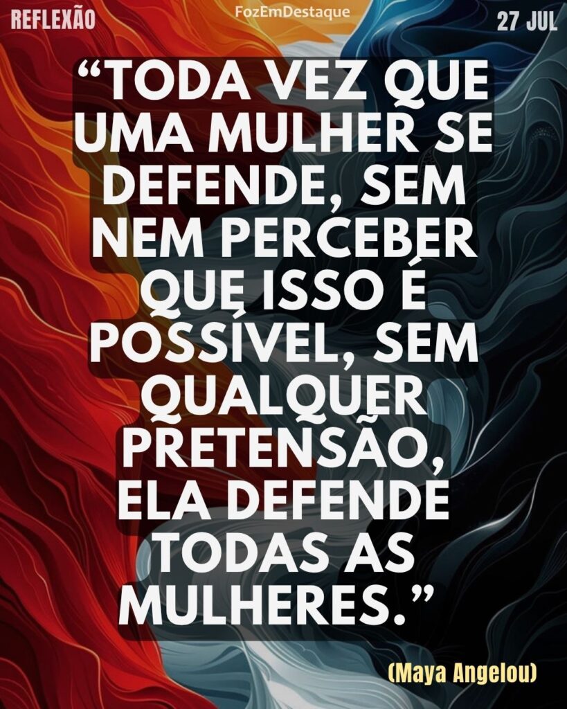 “Toda vez que uma mulher se defende, sem nem perceber que isso é possível, sem qualquer pretensão, ela defende todas as mulheres.”
(Maya Angelou)
mulher se defende - Reflexão Diária FozEmDestaque