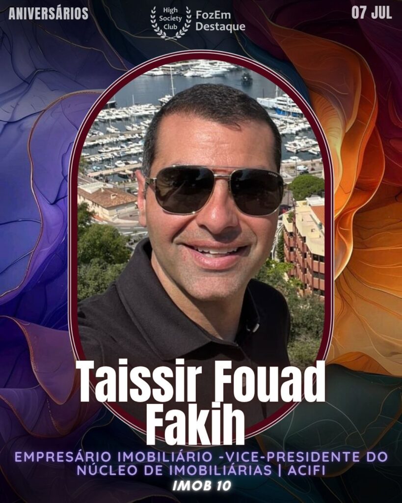 Taissir Fouad Fakih - Empresário imobiliário e vice-presidente do Núcleo de Imobiliárias da ACIFI, Taissir lidera a Imob 10 e impulsiona inovação no mercado de imóveis local.
Taissir Fouad Fakih
Empresário imobiliário e vice-presidente do Núcleo de Imobiliárias da ACIFI, Taissir lidera a Imob 10 e impulsiona inovação no mercado de imóveis local.
🎂 Aniversariantes de 07 de Julho de 2025 High Socity Club Foz em Destaque