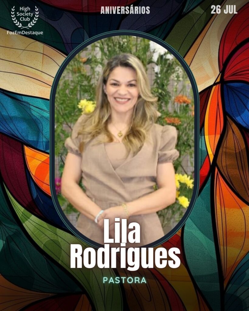 Lila Rodrigues
Pastora
Aniversariantes 26 julho FozEmDestaque