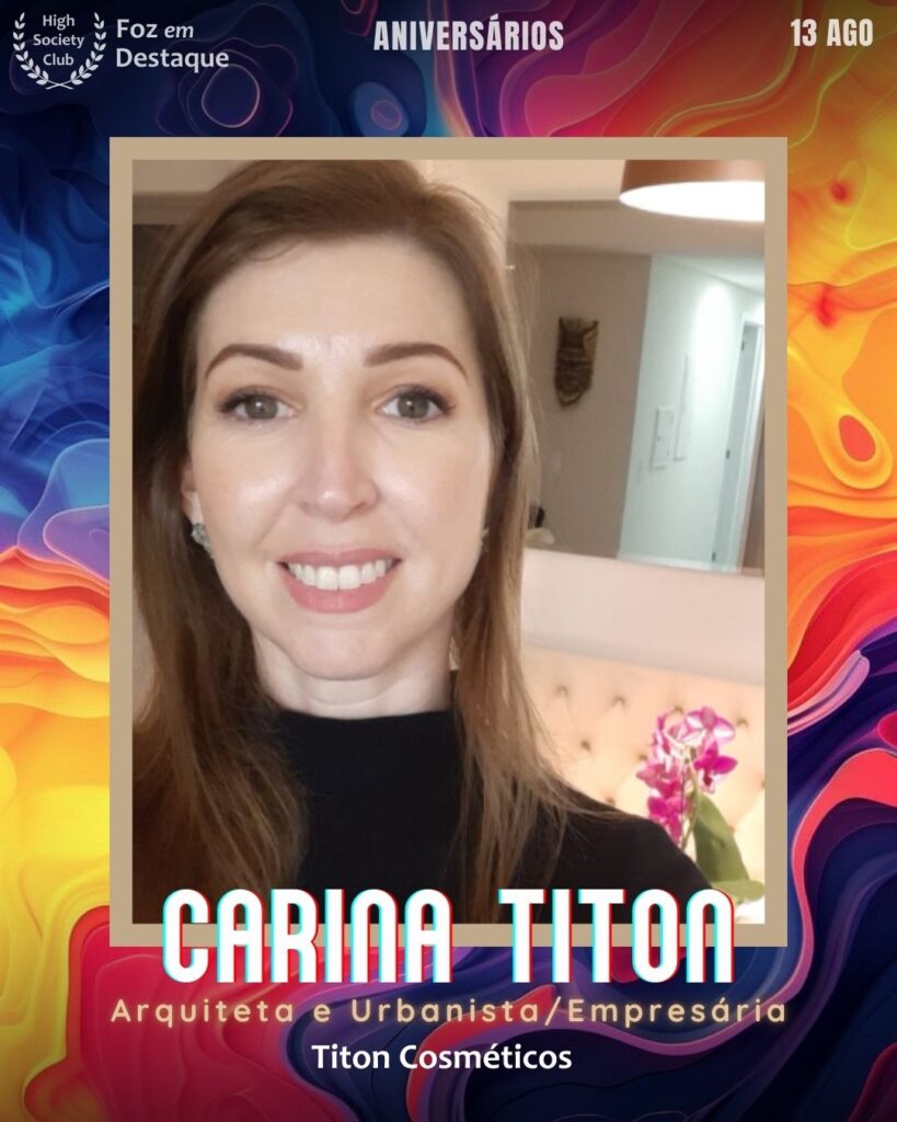 Carina Titon
Arquiteta e Urbanista/Empresária
Titon Cosméticos
Aniversariantes 13 agosto