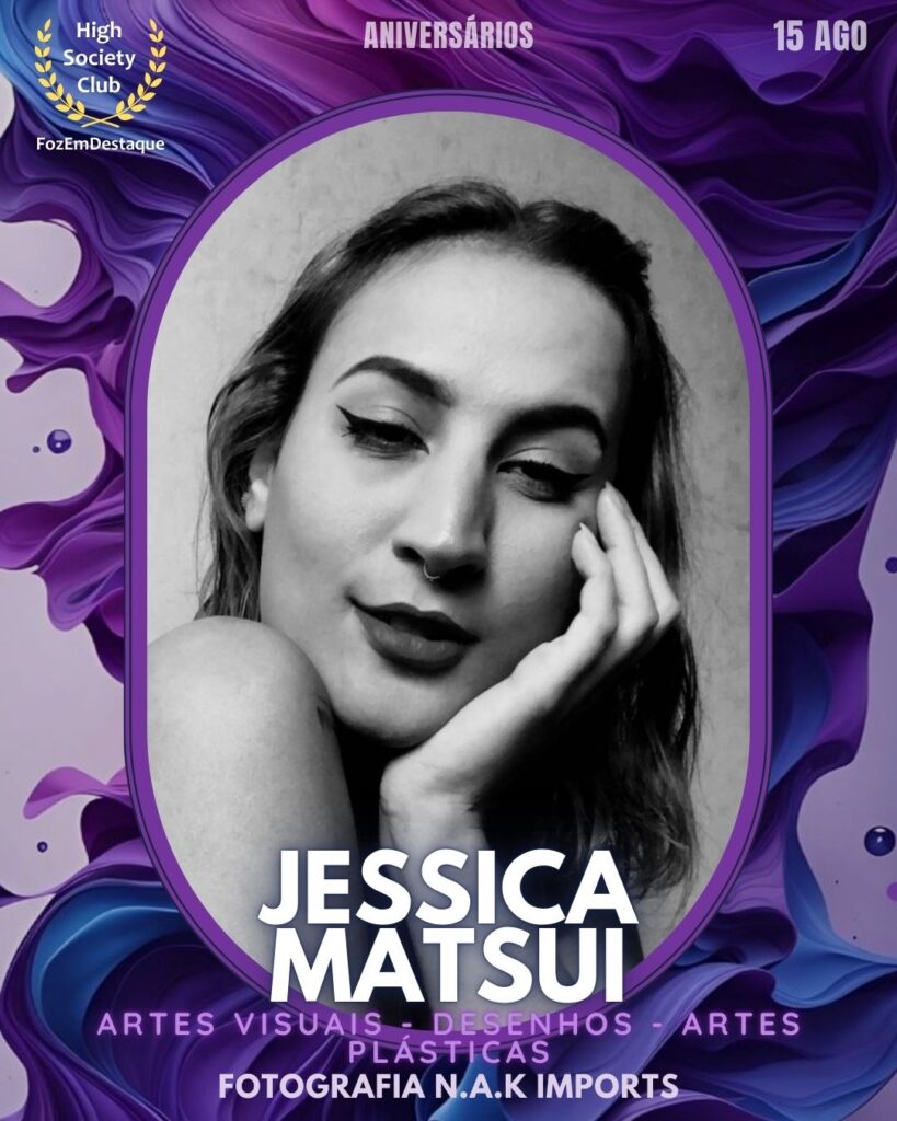 Jessica Matsui
Artes visuais - Desenhos - Artes Plásticas - Fotografia N.A.K Imports
aniversariantes HighSocietyClub 15 Agosto