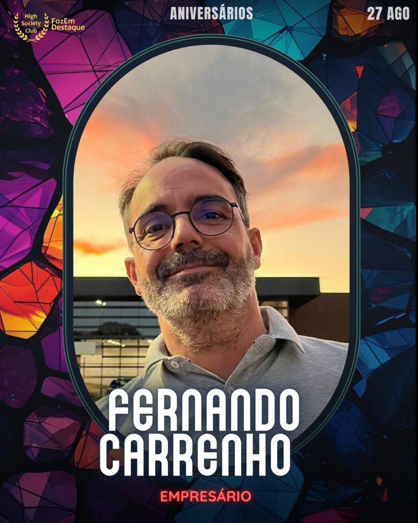 Fernando Carrenho
Empresário
Aniversariantes Foz HighSocietyClub