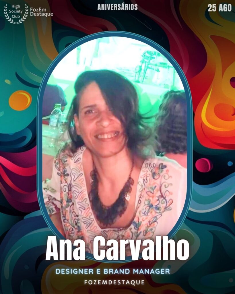 Ana Carvalho
Designer e Brand Manager
Aniversariantes HighSocietyClub 25/08/2025 FozemDestaque