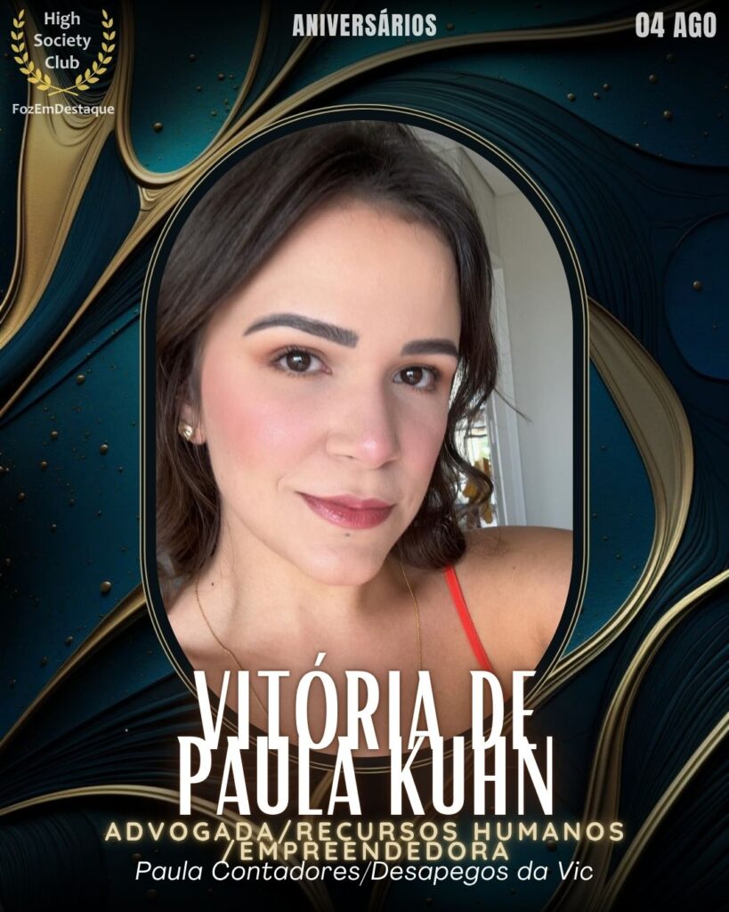 Vitória De Paula Kuhn
Advogada/Recursos Humanos/Empreendedora
De Paula Contadores/Desapegos da Vic
aniversariantes HighSocietyClub FozEmDestaque 04/08/2025