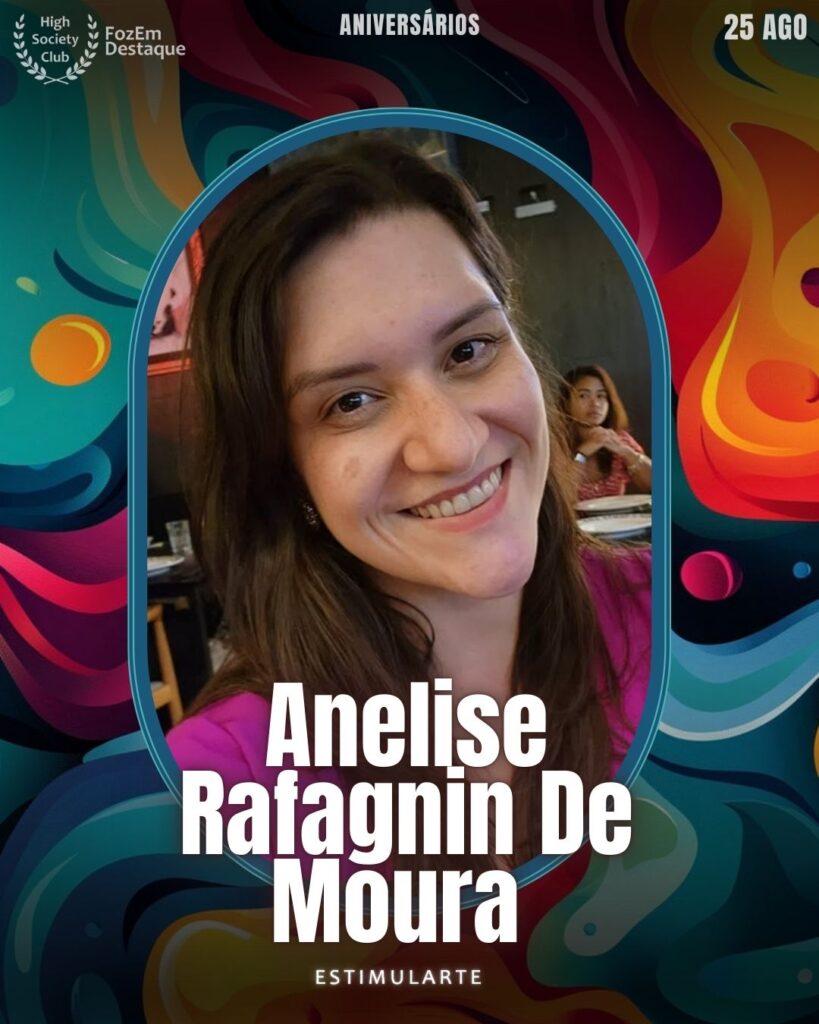 Anelise Rafagnin de Moura
Estimularte
Aniversariantes HighSocietyClub 25/08/2025 FozemDestaque