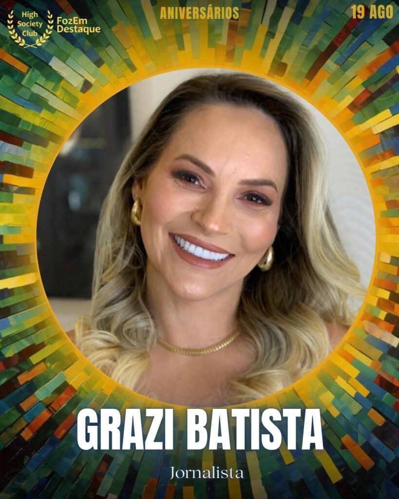 Grazi Batista - Jornalista
Foz Aniversariantes 19/08/2025
HighSocietyClub FozEmDestaque