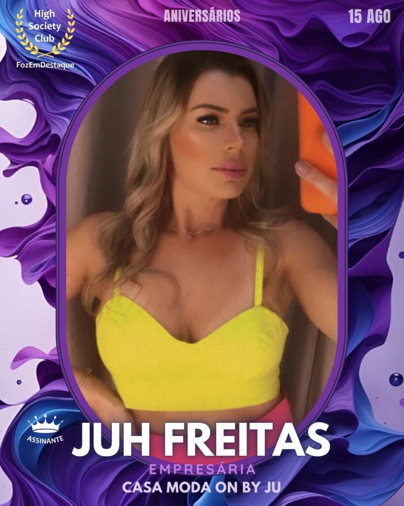 Juh Freitas
EmpresáriaCASA MODA On by Ju
aniversariantes HighSocietyClub 15 Agosto